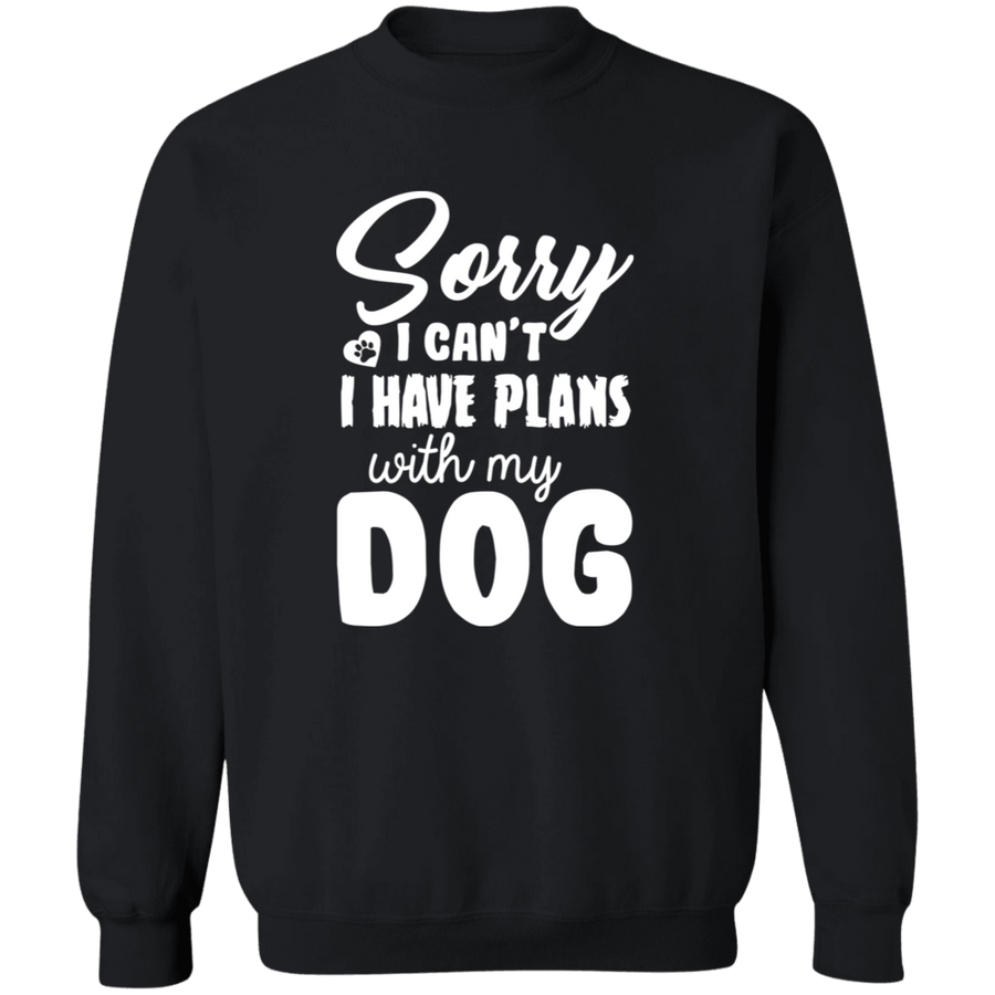Sorry I Can't I Have Plans With My Dog Pullover Sweatshirt