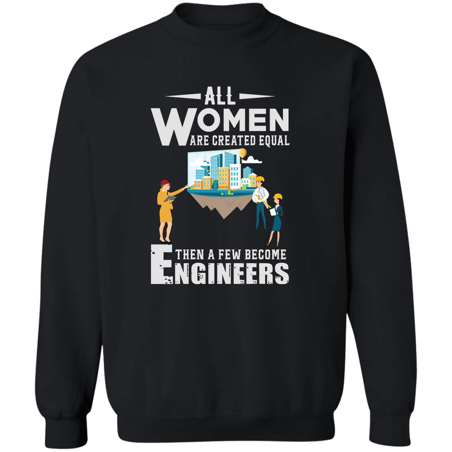 All Women are created Equal Then A few Become Engineers Pullover Sweatshirt