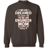 I Never Dreamed I'd Grow Up To be An Engineer Mom But HERE I am Killing It Pullover Sweatshirt