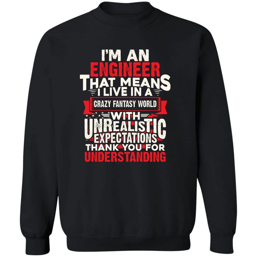 I'm An Engineer That Means I live In a Crazy Fantasy World  Pullover Sweatshirt