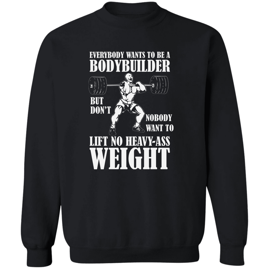 Everybody Wants To Be A Bodybuilder Pullover Sweatshirt