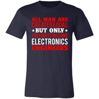 All Man Are Created Equal But Only The Fines Become Electronics Engineers Unisex T-Shirt
