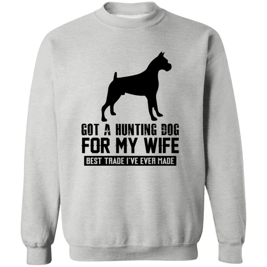 Got A Hunting Dog For My Wife Best Trade I've Ever Made Pullover Sweatshirt