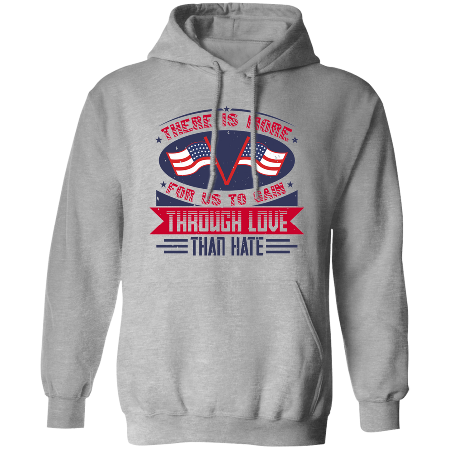 There Is More for Us to Gain Through Love Than Hate Pullover Hoodie