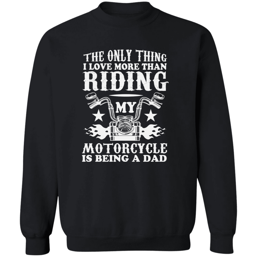 The Only Thing I Love More More Than Riding My Motorcycle Is Being A Dad Pullover Sweatshirt