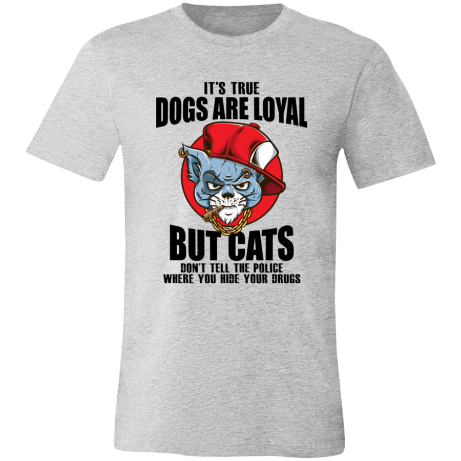 It's True Dogs are Loyal But Cats Don't Tell The Police Where You Hide Your Drugs Unisex T-Shirt