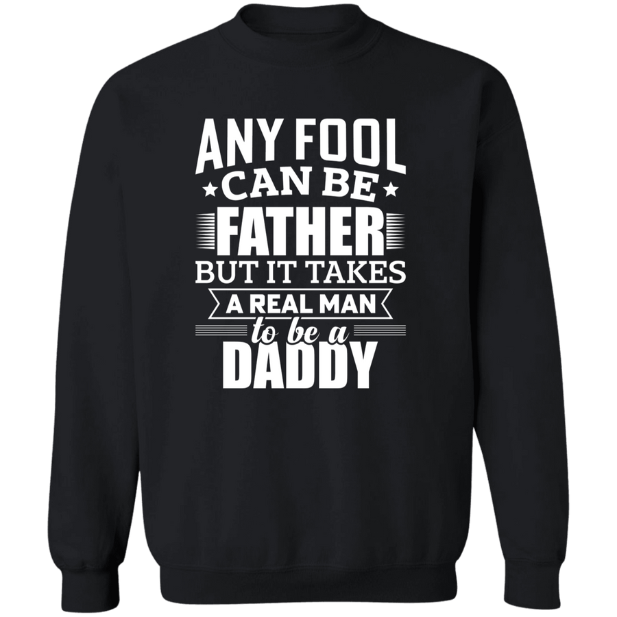 Any Fool Can Be Father But It Takes A Real Man To Be A Daddy Pullover Sweatshirt
