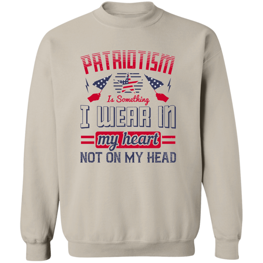 Patriotism Is Something I Wear in My Heart Not on My Head Pullover Sweatshirt