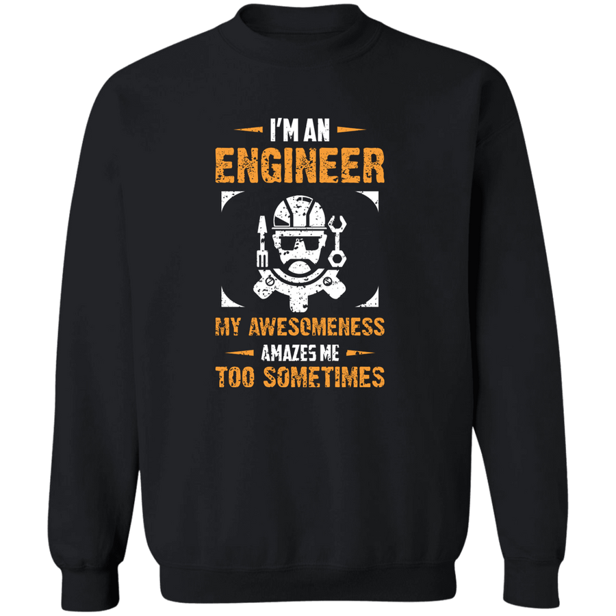I'm An Engineer My Awesomeness Amaze Me Too Sometimes Pullover Sweatshirt