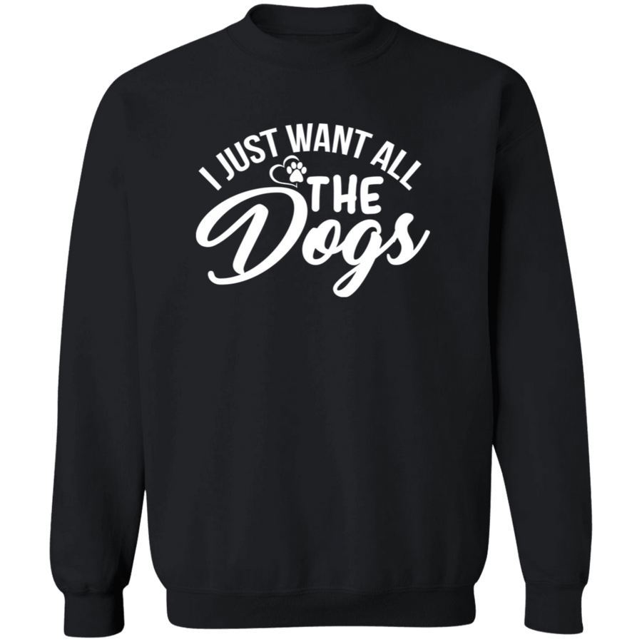 I Just Want All The Dogs Pullover Sweatshirt