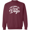 I Just Want All The Dogs Pullover Sweatshirt