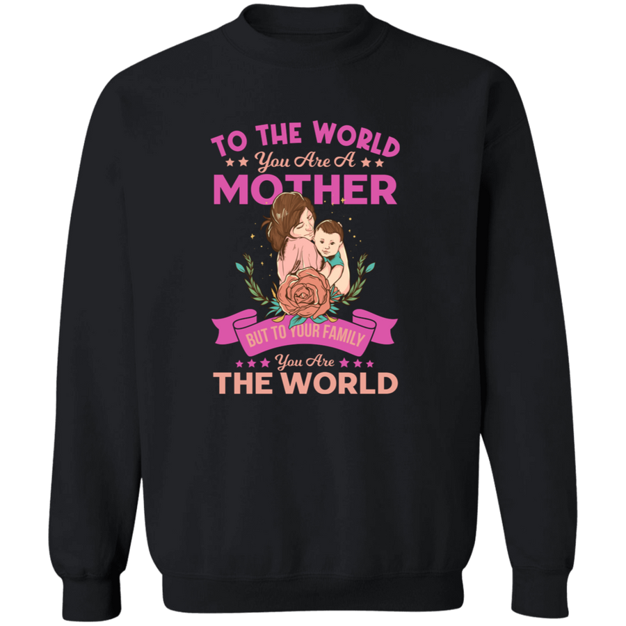 To The World You Are A Mother But To Your Family Your Are The World Pullover Sweatshirt
