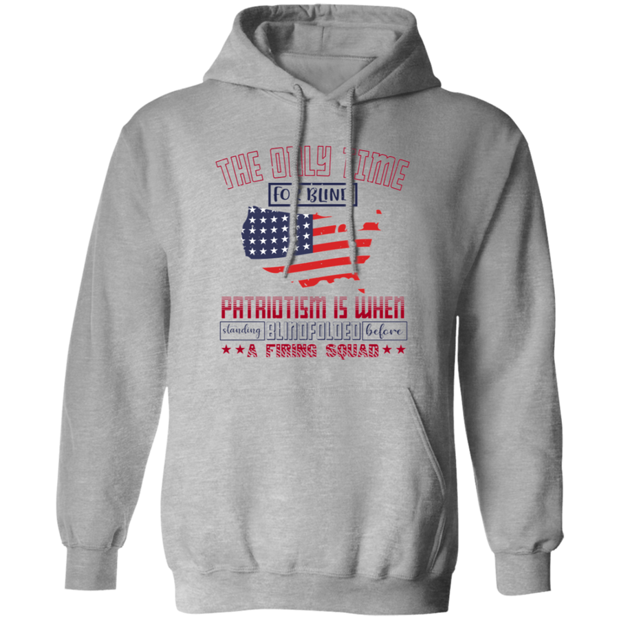 The Only Time for Blind Patriotism Is When Standing Blindfolded Before a Firing Squad Pullover Hoodie