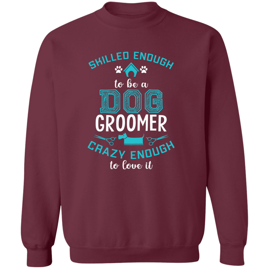 Shilled Enough To BE a Dog Groomer Crazy Enough To Love It Pullover Sweatshirt