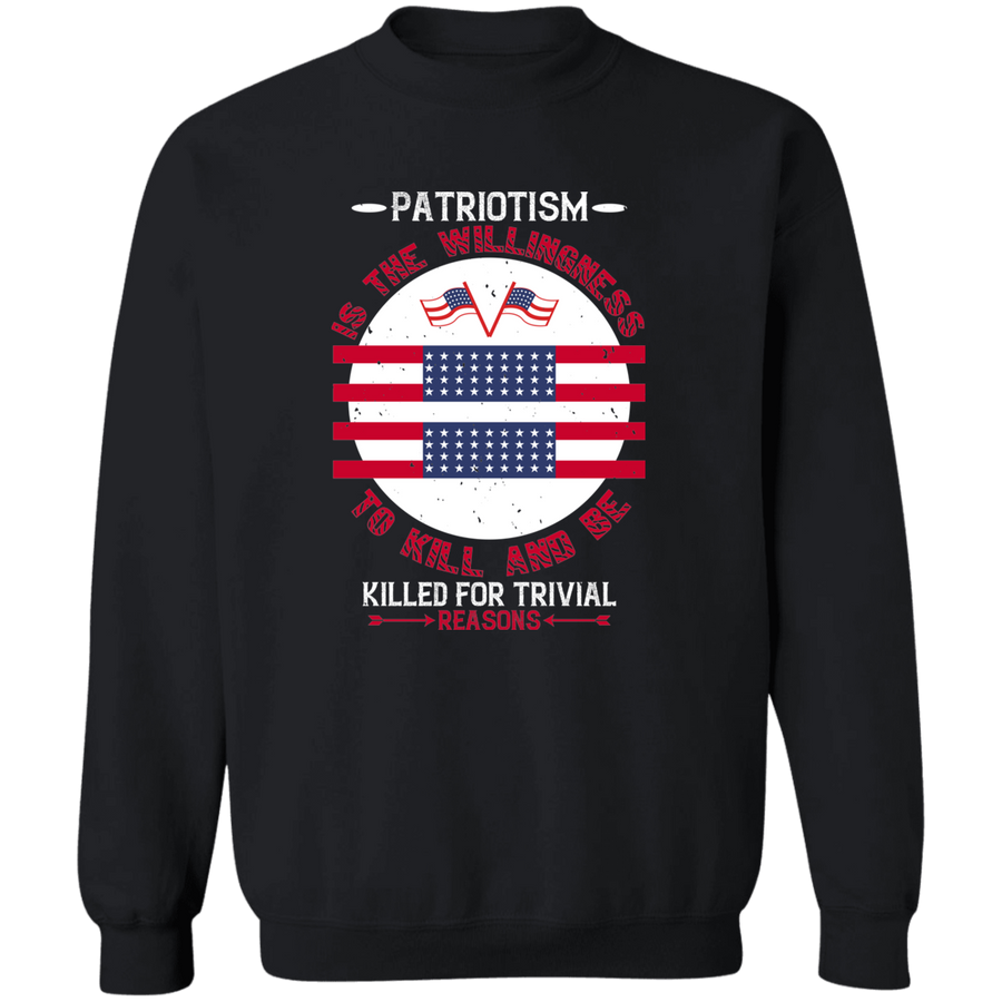 Patriotism Is the Willingness to Kill and Be Killed for Trivial Reasons Pullover Sweatshirt