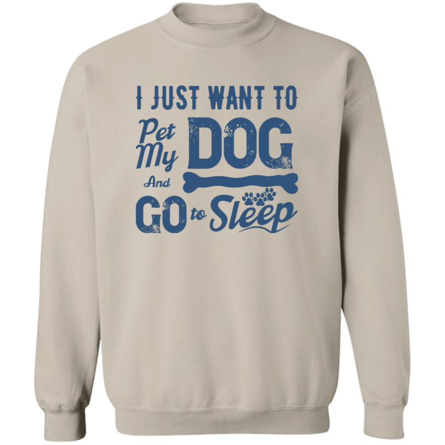 I Just Want To Pet My Dog And Go To Sleep Pullover Sweatshirt