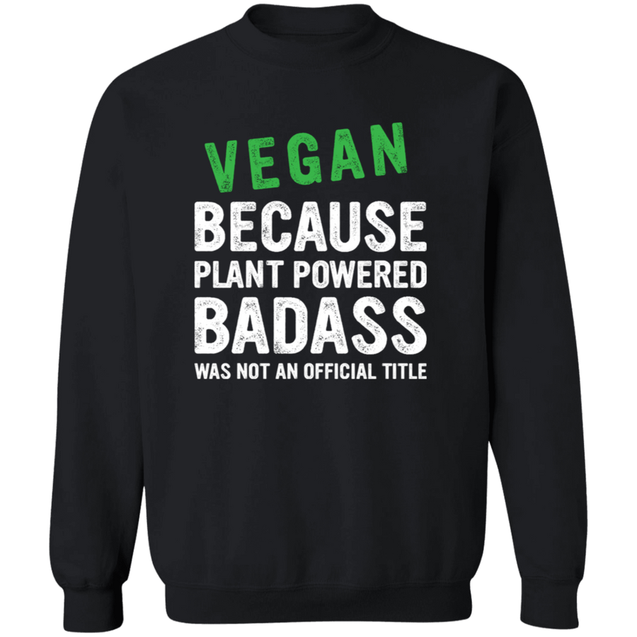 Vegan Because Plant Powered Badass Was Not An Official Title Pullover Sweatshirt