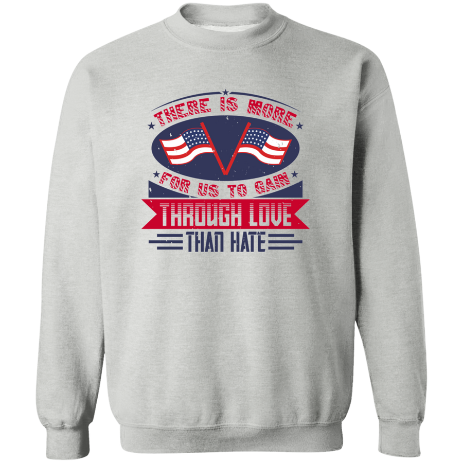 There Is More for Us to Gain Through Love Than Hate Pullover Sweatshirt