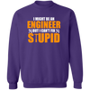 I Might Be An Engineer But I can't Fix Stupid Pullover Sweatshirt