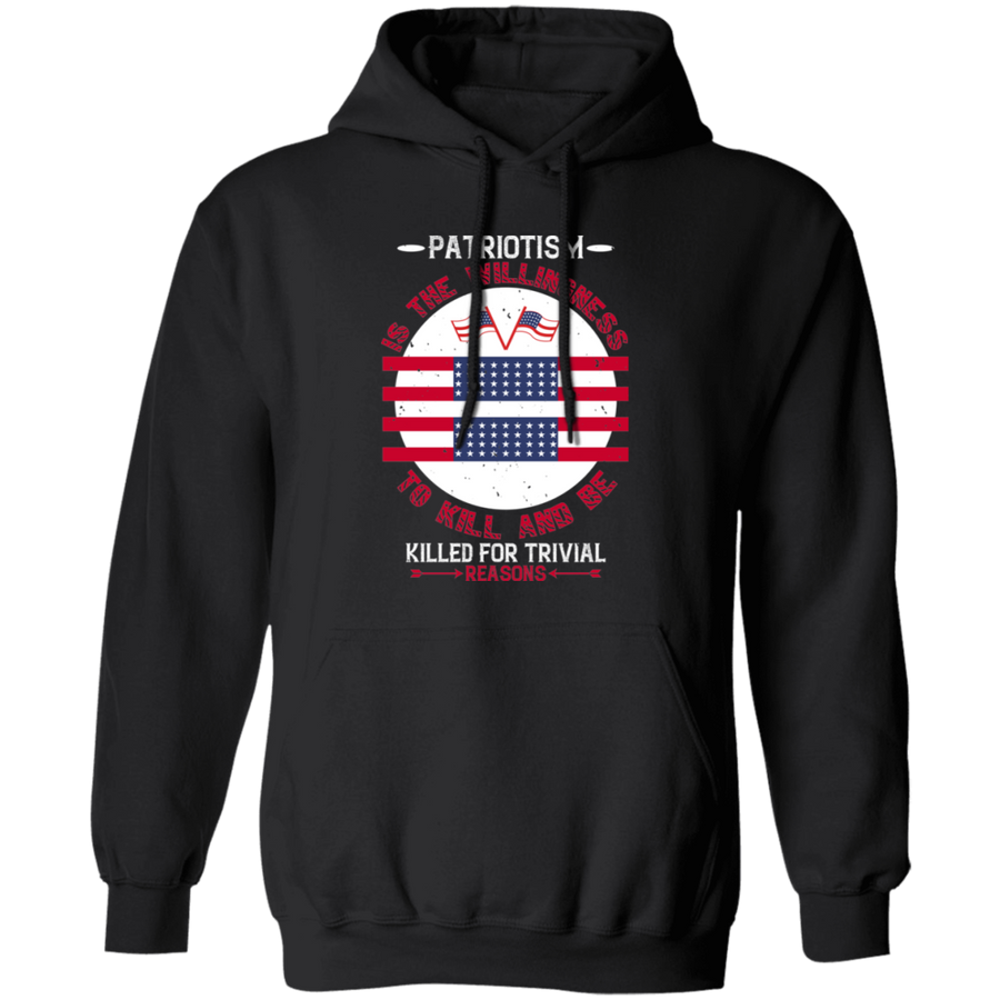 Patriotism Is the Willingness to Kill and Be Killed for Trivial Reasons Pullover Hoodie