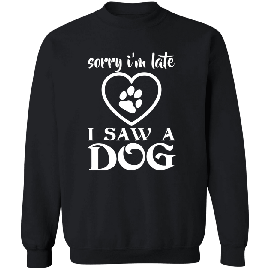 Sorry I'm Late I Saw A Dog Pullover Sweatshirt