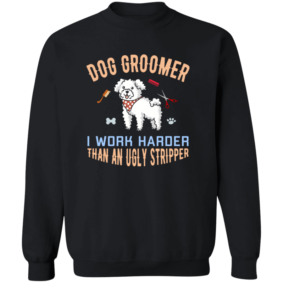 Dog Groomer I Work Harder than an Ugly Stripper Pullover Sweatshirt