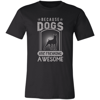 Because Dogs Are Freaking Awesome Unisex T-Shirt