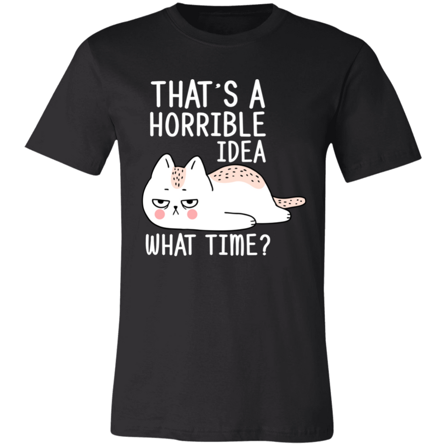 That's A Horrible Idea What Time? UnisexT-Shirt
