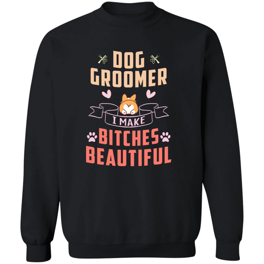 Dog Groomer I Make Bitches Beautiful Pullover Sweatshirt