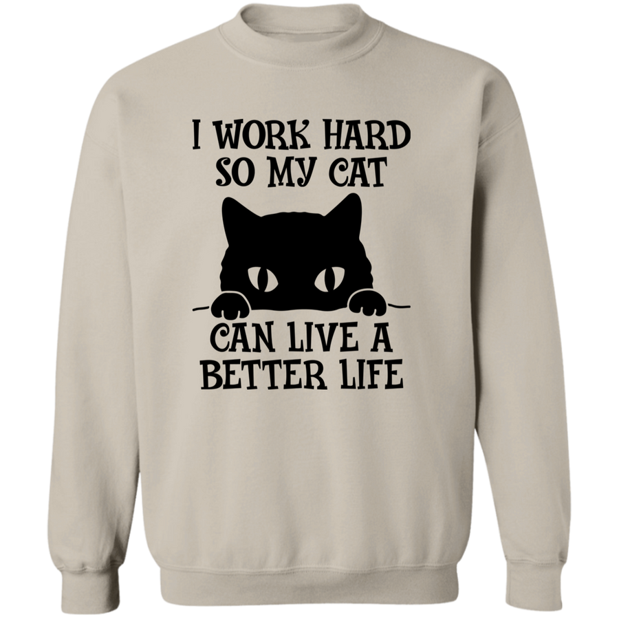 I Work Hard So My Cat Can Live A  Better Life Pullover Sweatshirt