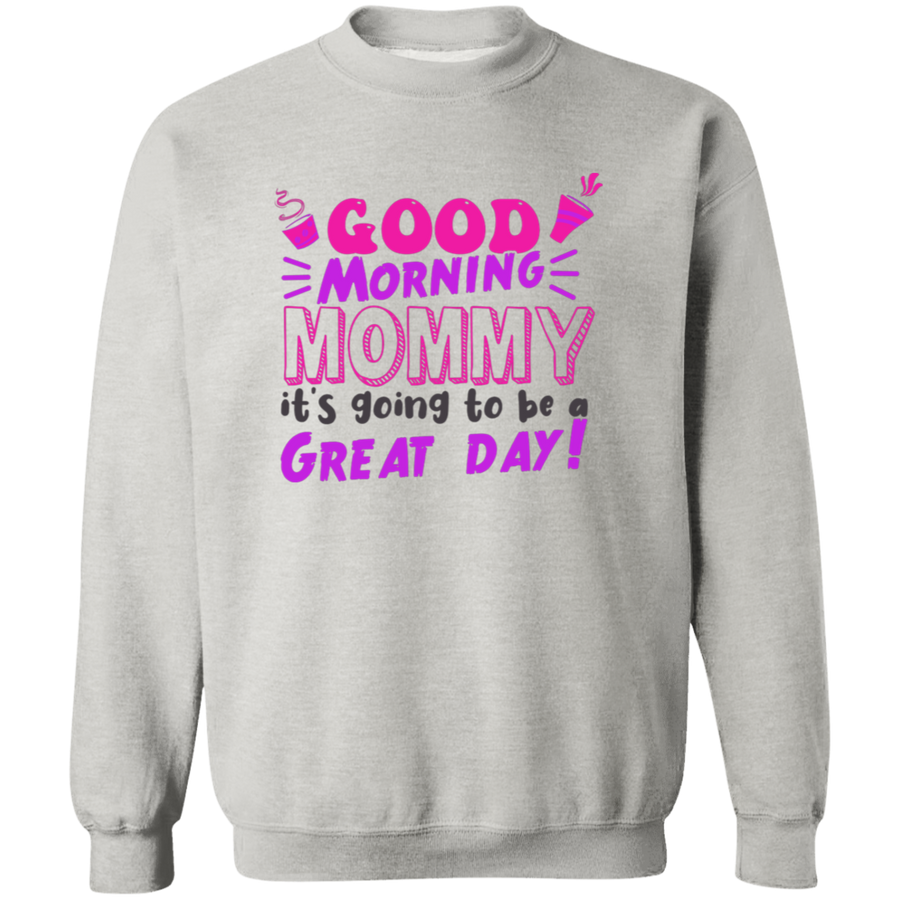 Good Morning Mommy It's Going To Be A Great Day Pullover Sweatshirt