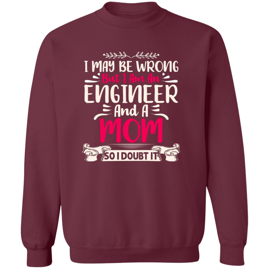 I May Be Wrong But I am An Engineer And A Mom Pullover Sweatshirt