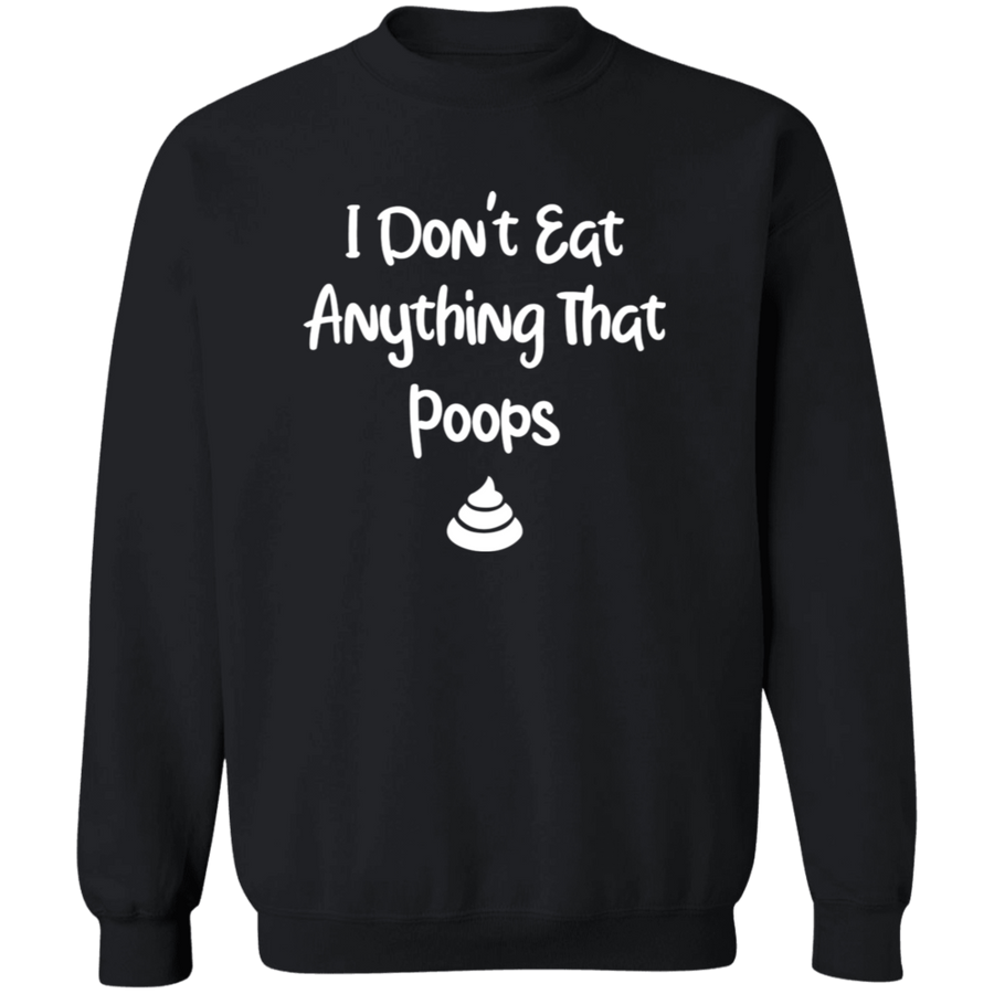 I Don't Eat Anything That Poops Pullover Sweatshirt