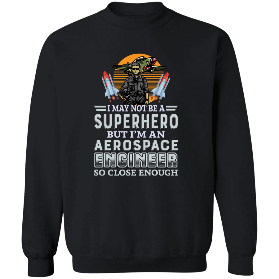 I May Not Be A SuperHero But I'm An Aerospace Engineer So Close Enough Pullover Sweatshirt