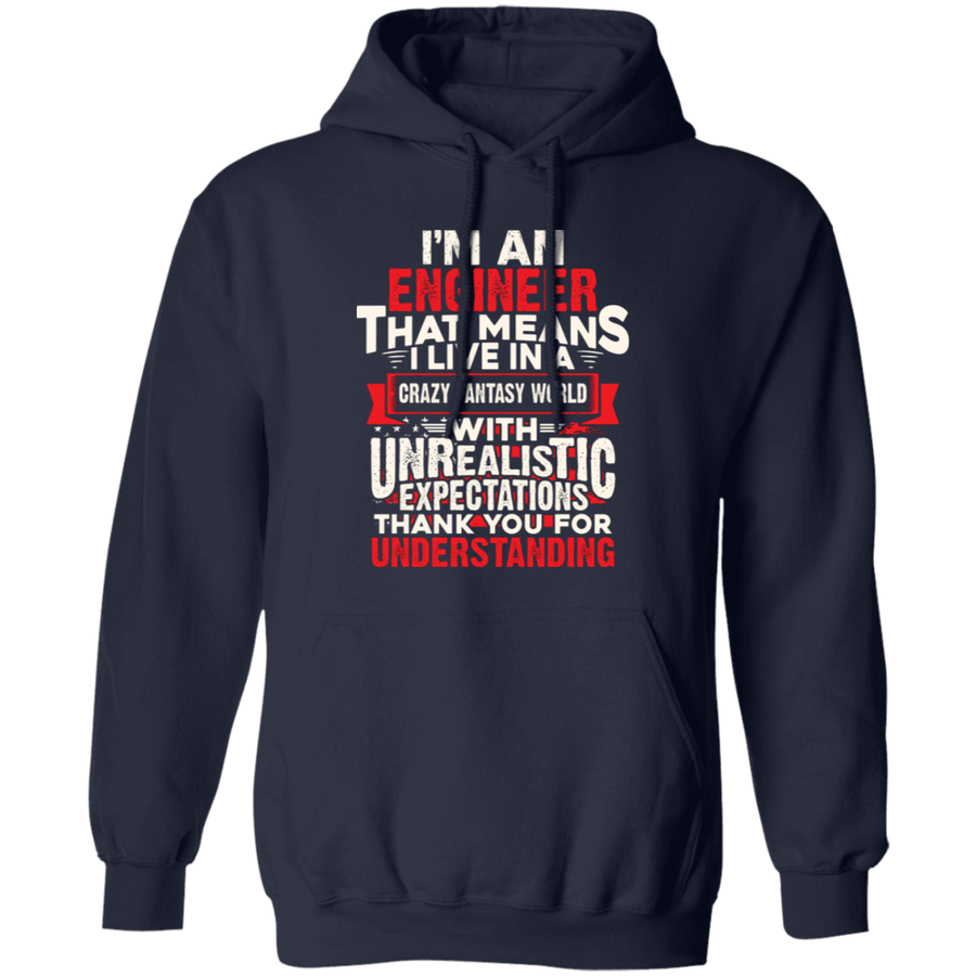 I'm An Engineer That Means I live In a Crazy Fantasy World Pullover Hoodie