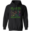 Plants Are The Best Medicine Pullover Hoodie