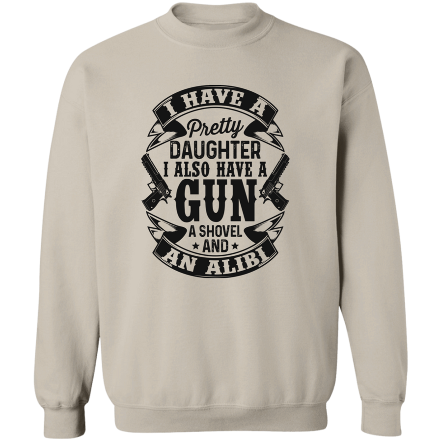 I have Pretty Daughter I also have a Gun A shovel & an Alibi Pullover Sweatshirt